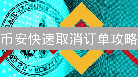 币安快速取消订单攻略：掌控交易，优化策略