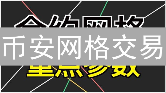 币安网格交易：自动化策略，捕捉加密货币波动盈利机会