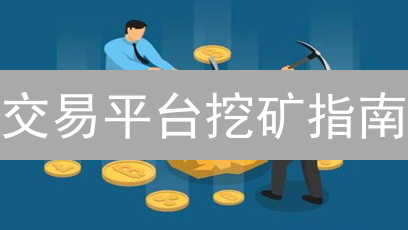 交易平台挖矿指南：小白也能轻松入门？新手必看！