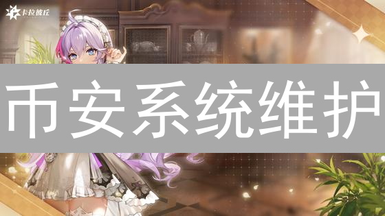 币安系统维护：用户必知的 3 个关键影响及应对措施