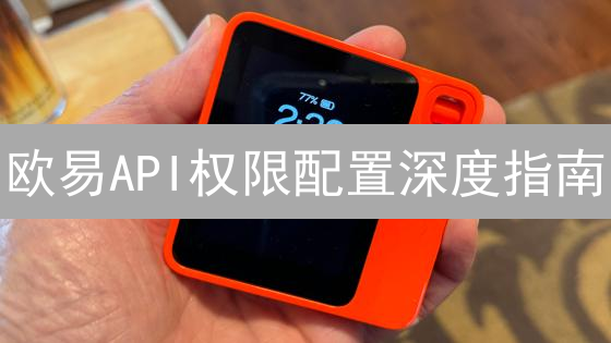 欧易API权限配置深度指南：安全交易与最佳实践