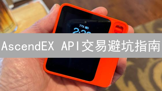AscendEX API交易避坑指南：新手也能轻松上手？