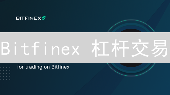 Bitfinex 杠杆交易：爆赚？还是爆仓？避坑指南来了！