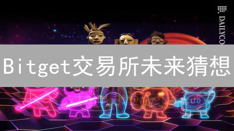 Bitget交易所未来猜想：DeFi集成、高级交易工具一览！