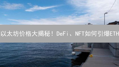 以太坊价格大揭秘！DeFi、NFT如何引爆ETH？速看！