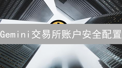 Gemini交易所账户安全配置：终极保护指南