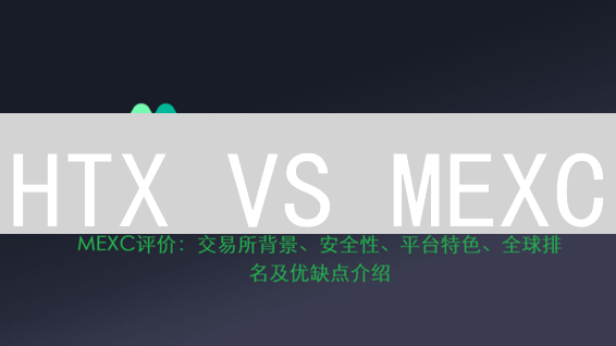 HTX VS MEXC：交易所终极PK！谁是加密货币之王？