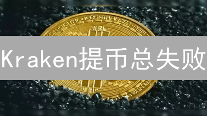 Kraken提币总失败？8大原因全解析，附高效应对策略！