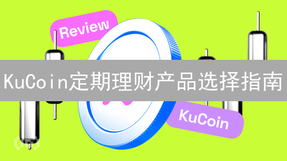 KuCoin定期理财产品选择指南：稳健增值，收益最大化