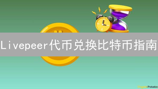 Livepeer代币兑换比特币指南：步骤、风险与注意事项