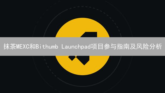 抹茶MEXC和Bithumb Launchpad项目参与指南及风险分析