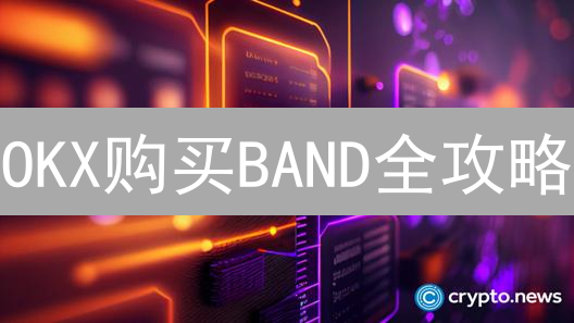 OKX购买BAND全攻略：快速入门与风险提示 (2024最新)