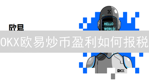 OKX欧易炒币盈利如何报税？专家解读避坑指南！