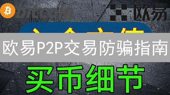 欧易P2P交易防骗指南：别让你的币被骗走！