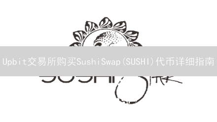 Upbit交易所购买SushiSwap(SUSHI)代币详细指南