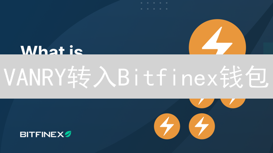 VANRY转入Bitfinex钱包：3分钟搞定！避坑指南