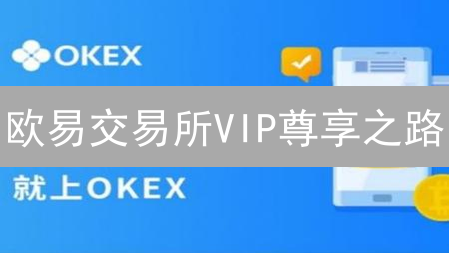 欧易交易所VIP尊享之路：解锁高级交易体验