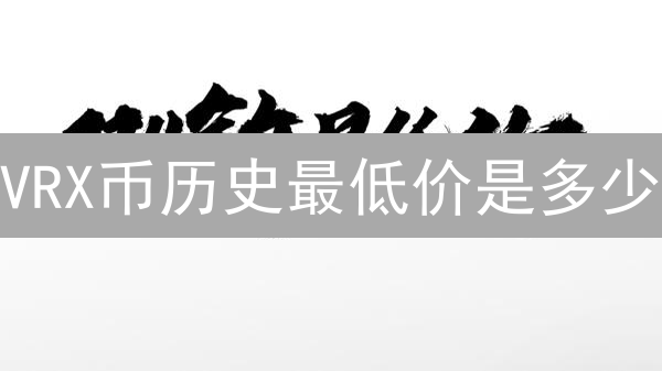 VRX币历史最低价是多少？欧易交易所查询攻略大揭秘！