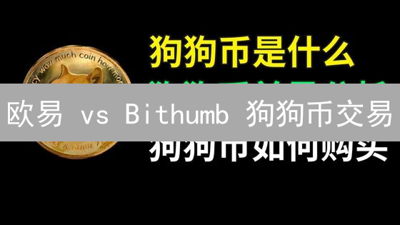 欧易 vs Bithumb 狗狗币交易：选哪个平台更赚？