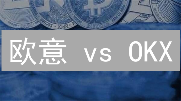 欧意 vs OKX：交易所终极对比！选哪个才能赚更多？